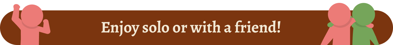 Enjoy solo or with a friend!